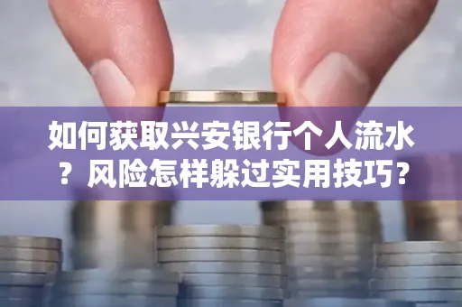 如何获取兴安银行个人流水?风险怎样躲过实用技巧?