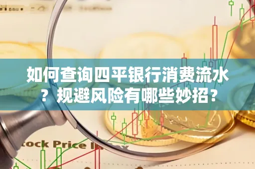 如何查询四平银行消费流水?规避风险有哪些妙招?