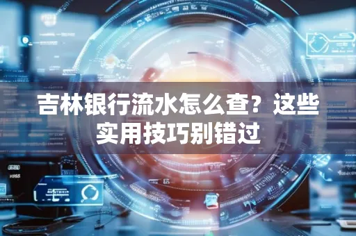 吉林银行流水怎么查?这些实用技巧别错过