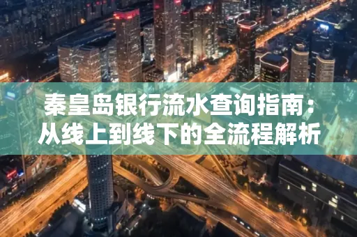 秦皇岛银行流水查询指南:从线上到线下的全流程解析