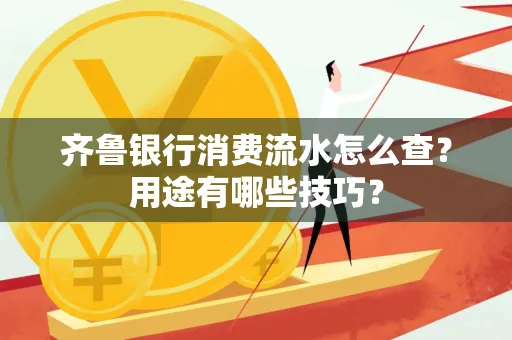 齐鲁银行消费流水怎么查?用途有哪些技巧?