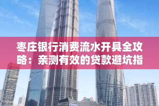 枣庄银行消费流水开具全攻略:亲测有效的贷款避坑指南