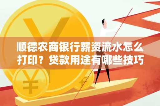 顺德农商银行薪资流水怎么打印?贷款用途有哪些技巧?
