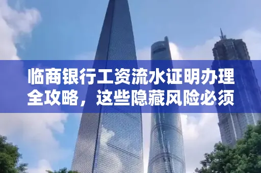 临商银行工资流水证明办理全攻略,这些隐藏风险必须提前规避!