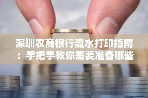 深圳农商银行流水打印指南:手把手教你需要准备哪些材料