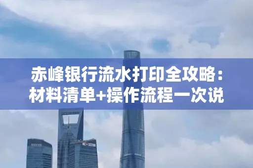 赤峰银行流水打印全攻略：材料清单+操作流程一次说清