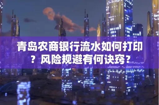 青岛农商银行流水如何打印?风险规避有何诀窍?