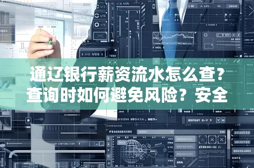 通辽银行薪资流水怎么查?查询时如何避免风险?安全方法揭秘!