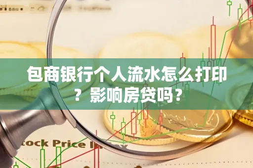 包商银行个人流水怎么打印?影响房贷吗?