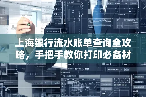 上海银行流水账单查询全攻略,手把手教你打印必备材料