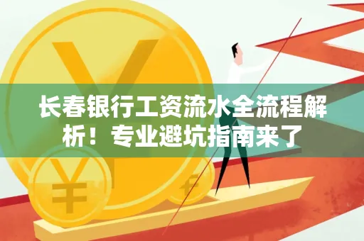 长春银行工资流水全流程解析！专业避坑指南来了