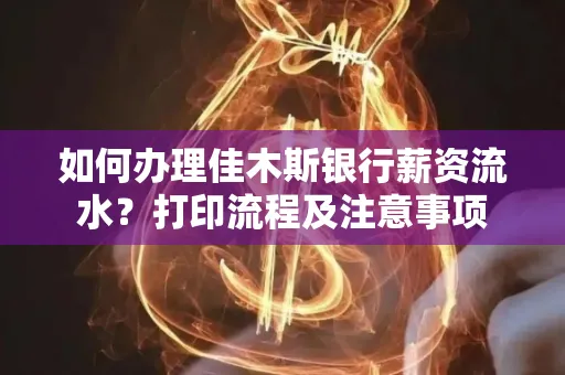 如何办理佳木斯银行薪资流水?打印流程及注意事项