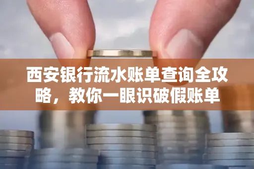 西安银行流水账单查询全攻略,教你一眼识破假账单