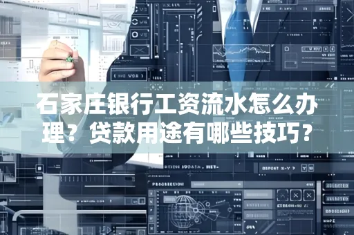 石家庄银行工资流水怎么办理？贷款用途有哪些技巧？