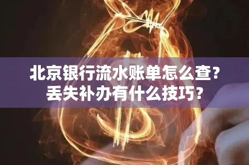 北京银行流水账单怎么查?丢失补办有什么技巧?