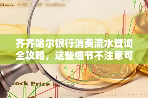 齐齐哈尔银行消费流水查询全攻略,这些细节不注意可能吃大亏