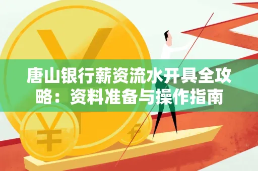 唐山银行薪资流水开具全攻略:资料准备与操作指南