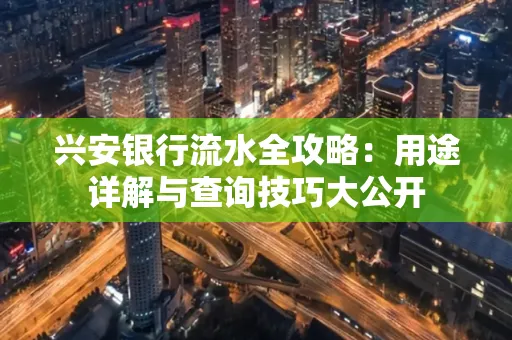 兴安银行流水全攻略:用途详解与查询技巧大公开