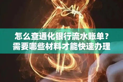 怎么查通化银行流水账单?需要哪些材料才能快速办理?