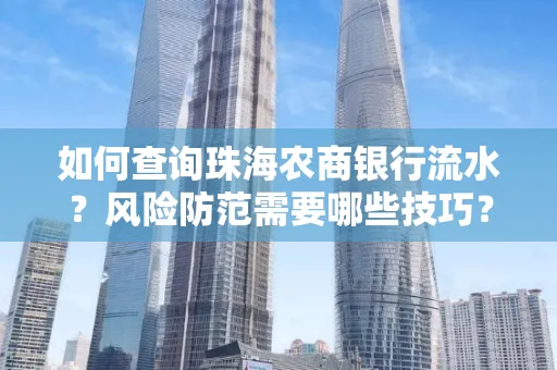 如何查询珠海农商银行流水?风险防范需要哪些技巧?