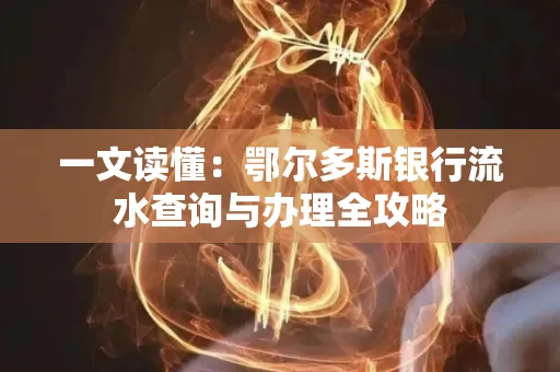 一文读懂:鄂尔多斯银行流水查询与办理全攻略