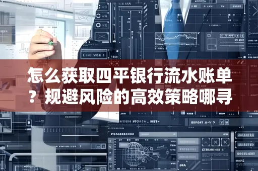 怎么获取四平银行流水账单?规避风险的高效策略哪寻?