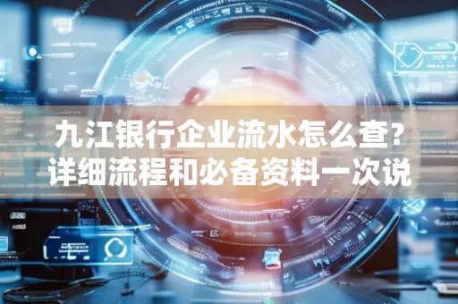 九江银行企业流水怎么查?详细流程和必备资料一次说清