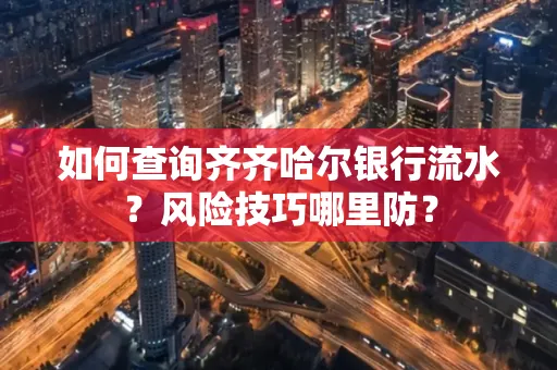 如何查询齐齐哈尔银行流水?风险技巧哪里防?