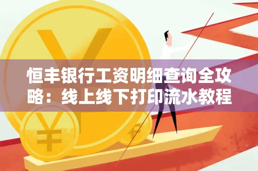 恒丰银行工资明细查询全攻略:线上线下打印流水教程